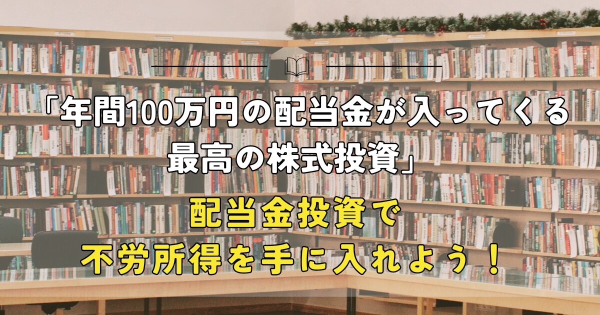 年間100万円の配当金が入ってくる最高の株式投資。配当金投資で作るマネーマシン、不労所得を手に入れよう！